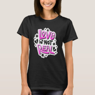 Anti Valentine's Day Outfit Love Is Not Real T-Shirt