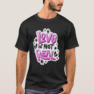 Anti Valentine's Day Outfit Love Is Not Real T-Shirt