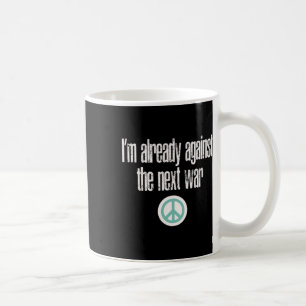 Anti-war Design I'm Already Against The Next War Coffee Mug