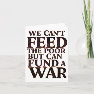 Anti-war Peace We Can't Feed The Or But We Can Fun Card
