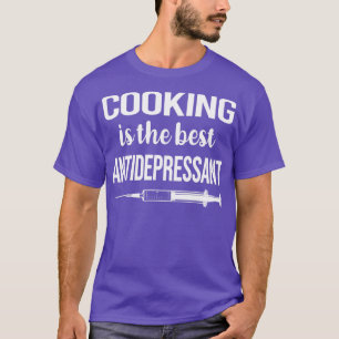 Antidepressant Cooking T-Shirt