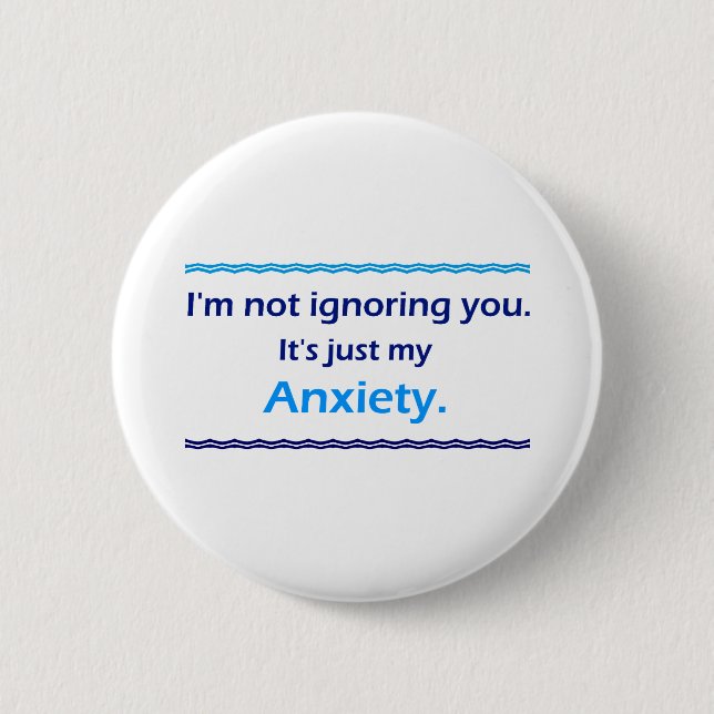 Anxiety Ignoring You 6 Cm Round Badge (Front)