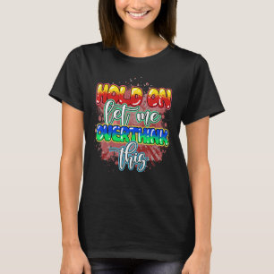 Anxiety Queen  Hold on Let Me Overthink This Quote T-Shirt