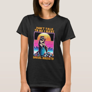 Anxiety Racoon Don't Talk To Me I Have Social Anx T-Shirt