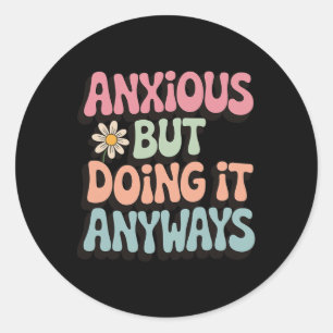 Anxious But Doing It Anyways _2 Classic Round Sticker