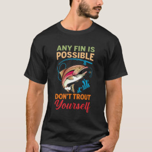 Any Fin Is Possible Don't Trout Yourself Love Fish T-Shirt