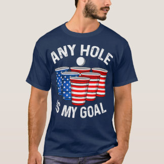 Any Hole Is My Goal Beer Pong 4th July Patriotic T-Shirt