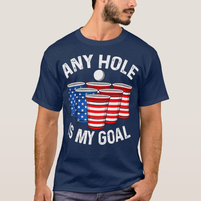 Any Hole Is My Goal Beer Pong 4th July Patriotic T-Shirt (Front)