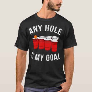 Any Hole Is My Goal Beer Pong Party College T-Shirt