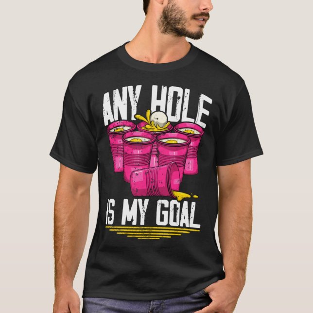 Any Hole Is My Goal  Beer Pong T-Shirt (Front)
