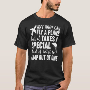 Any Idiot Can Fly A Plane Skydiving Parachuting Sk T-Shirt