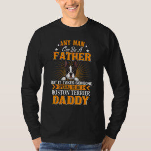 Any Man Can Be A Father Boston Terrier Daddy  Dog  T-Shirt