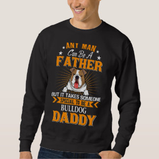 Any Man Can Be A Father Bulldog Daddy Dog Sweatshirt