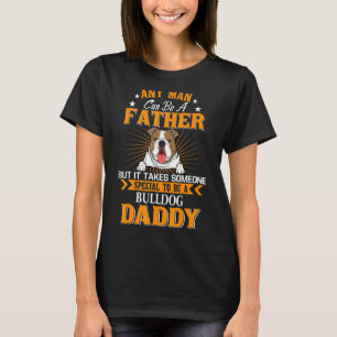 Any Man Can Be A Father Bulldog Daddy Dog T-Shirt