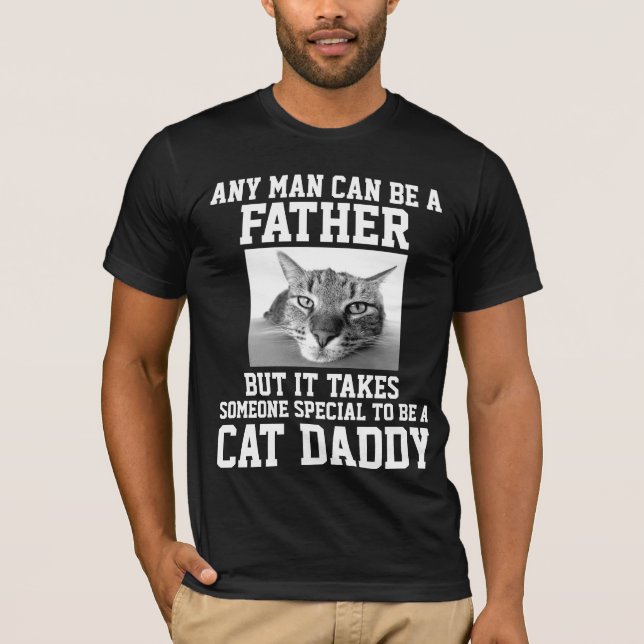 ANY MAN CAN BE A FATHER, CAT DADDY T-shirts (Front)