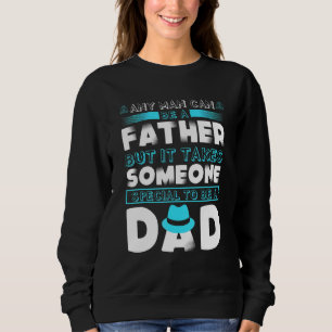 Any Man Can Be Father But It Takes Someone Special Sweatshirt