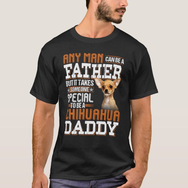 Any Man Can Become A Father Someone Special Chihua T-Shirt (Front)