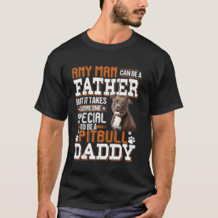 Any Man Can Become A Father Someone Special Pitbul T-Shirt