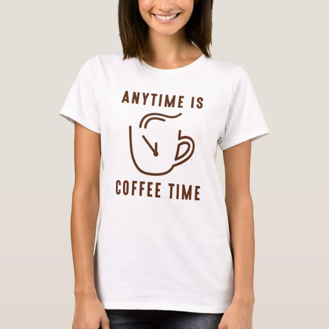 Any Time Is Coffee Time T-Shirt (Front)