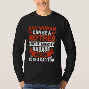 Any Woman Can Be A Mother But It Takes A Badass Mo T-Shirt