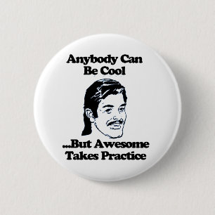 Anybody can be cool but awesome takes practice 6 cm round badge