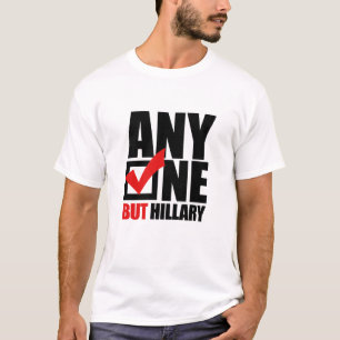 Anyone but Hillary Clinton - Anti Hillary png.png T-Shirt