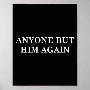 Anyone But Him Again Anti-trump Democrats For Pres Poster