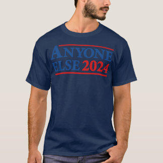 Anyone Else 2024 Presidential Election Campaign Hu T-Shirt