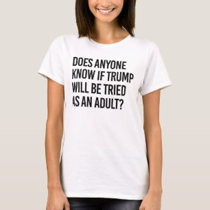 Anyone know if trump will be tried as an adult T-Shirt