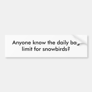Anyone know the daily bag limit for snowbirds? bumper sticker