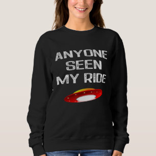 Anyone Seen My Ride Alien Ship Ufo Sweatshirt