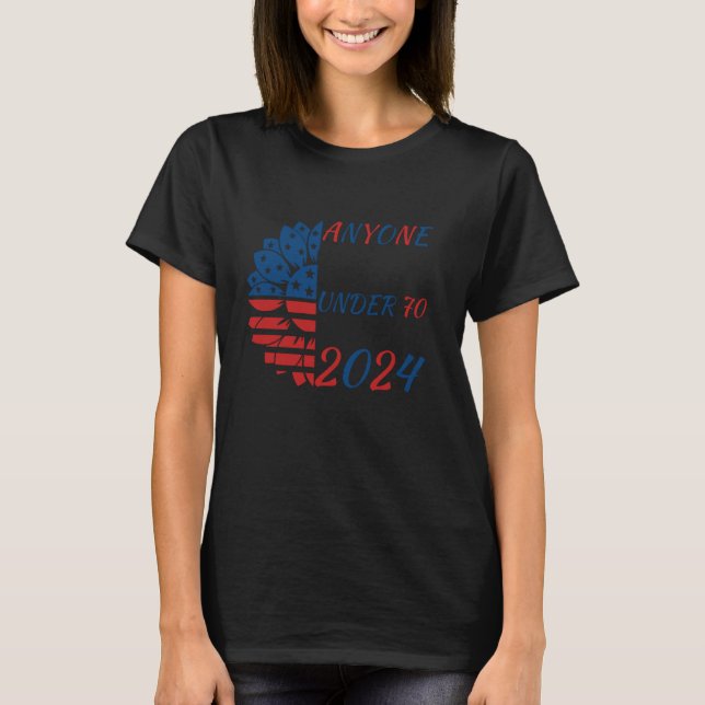 Anyone Under 70 2024 President USA Election Politi T-Shirt (Front)