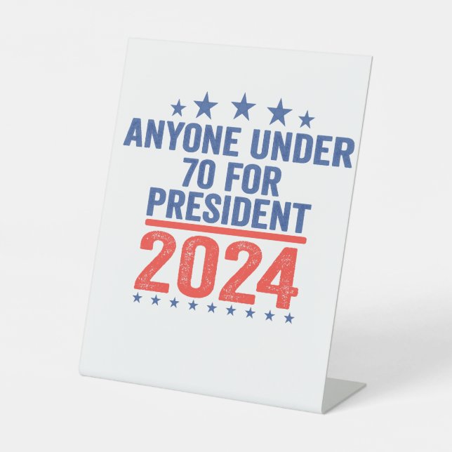 Anyone Under 70 For President 2024 Funny Election  Pedestal Sign (Front)