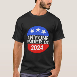 Anyone Under 80 In 2024 Funny Political Campaign M T-Shirt