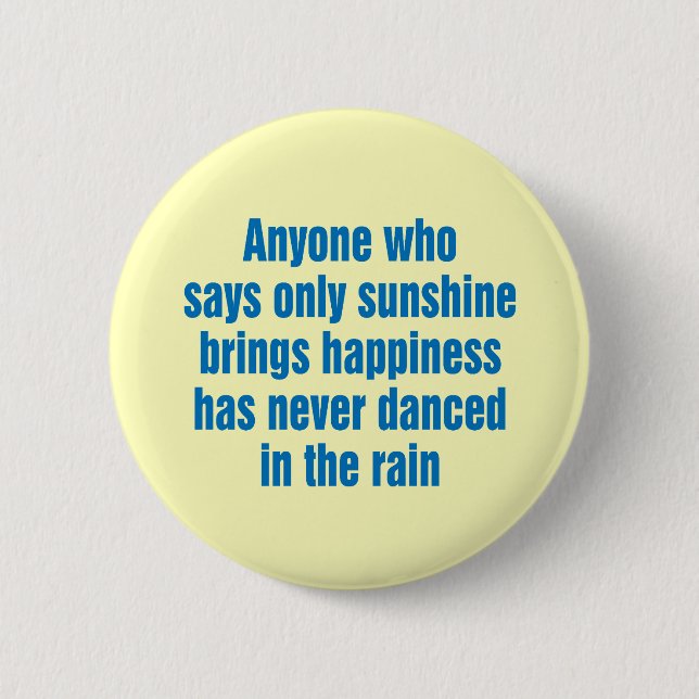 Anyone who says only sunshine brings happiness 6 cm round badge (Front)