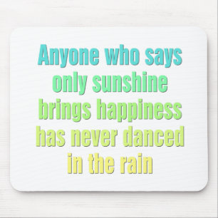 Anyone who says only sunshine brings happiness mouse mat