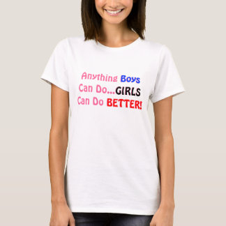 Anything Boys Can Do...GIRLS Can Do BETTER! T-Shirt