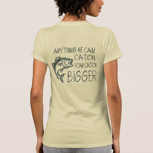 Anything He Can Catch I Can Catch Bigger T-Shirt (Back)