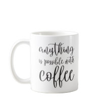 Anything is possible with coffee