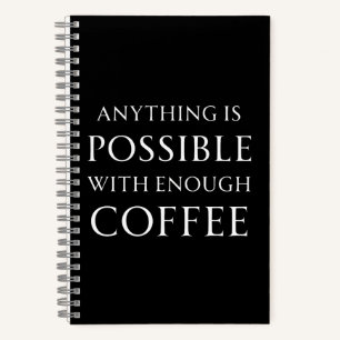 Anything is Possible with Enough Coffee Notebook
