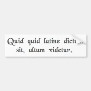 Anything said in Latin sounds profound. Bumper Sticker