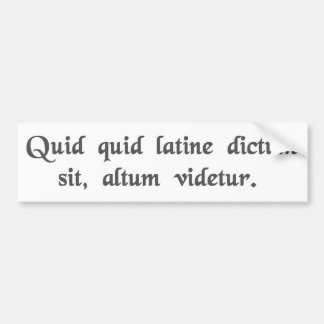 Anything said in Latin sounds profound. Bumper Sticker