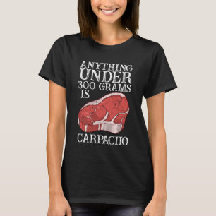 Anything Unter 300 Grams Is Carpaciio Raw Steak Me T-Shirt