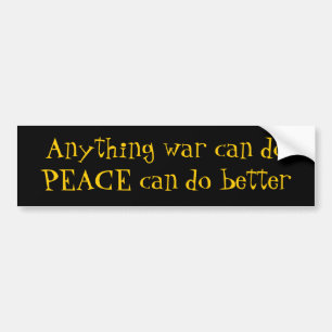 Anything war can do PEACE Bumper Sticker
