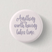 Anything Worth Having Takes Time