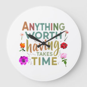 Anything Worth Having Takes Time - Collection Large Clock
