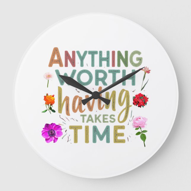 Anything Worth Having Takes Time - Collection Large Clock (Front)