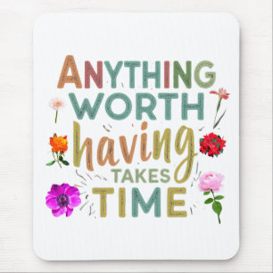 Anything Worth Having Takes Time - Collection Mouse Mat