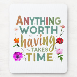 Anything Worth Having Takes Time - Collection Mouse Mat