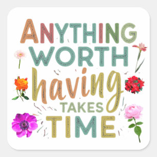 Anything Worth Having Takes Time" Collection Square Sticker